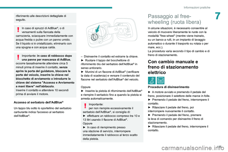 Peugeot 308 2021 Manuale del proprietario (in Italian) 155
Informazioni pratiche
7riferimento alle descrizioni dettagliate di
seguito.
In caso di spruzzi di AdBlue®, o di
versamenti sulla fiancata della
carrozzeria, sciacquare immediatamente con
acqu Peugeot 308 2021 Manuale del proprietario (in Italian) 155
Informazioni pratiche
7riferimento alle descrizioni dettagliate di
seguito.
In caso di spruzzi di AdBlue®, o di
versamenti sulla fiancata della
carrozzeria, sciacquare immediatamente con
acqu