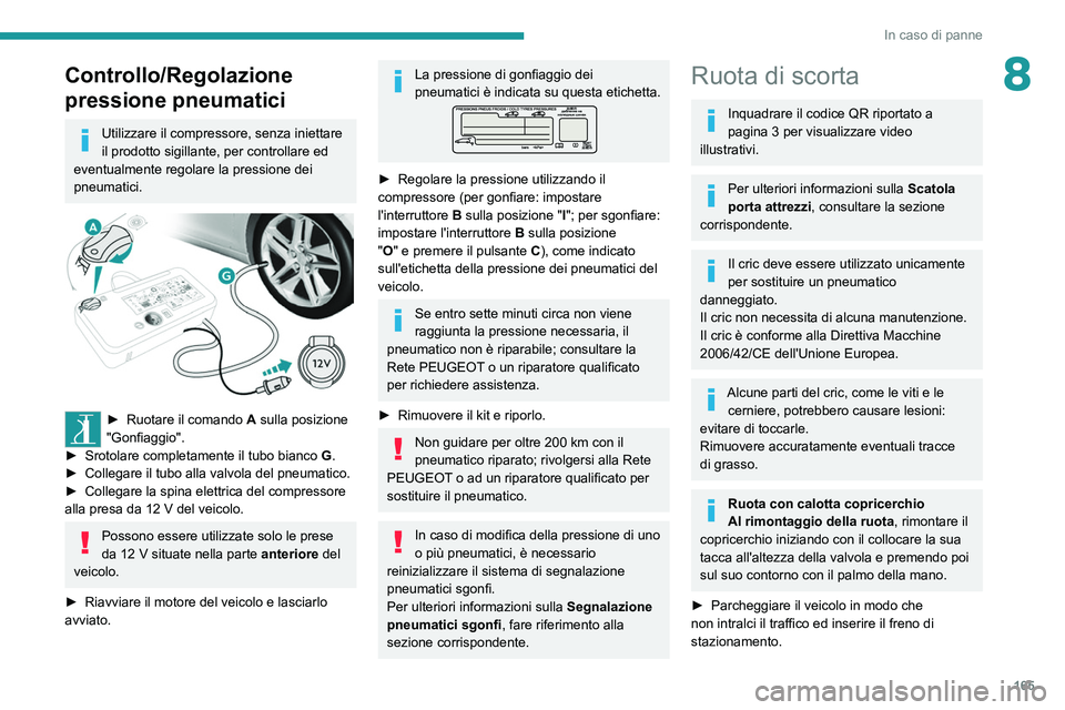 Peugeot 308 2021  Manuale del proprietario (in Italian) 165
In caso di panne
8Controllo/Regolazione 
pressione pneumatici
Utilizzare il compressore, senza iniettare 
il prodotto sigillante, per controllare ed 
eventualmente regolare la pressione dei 
pneum