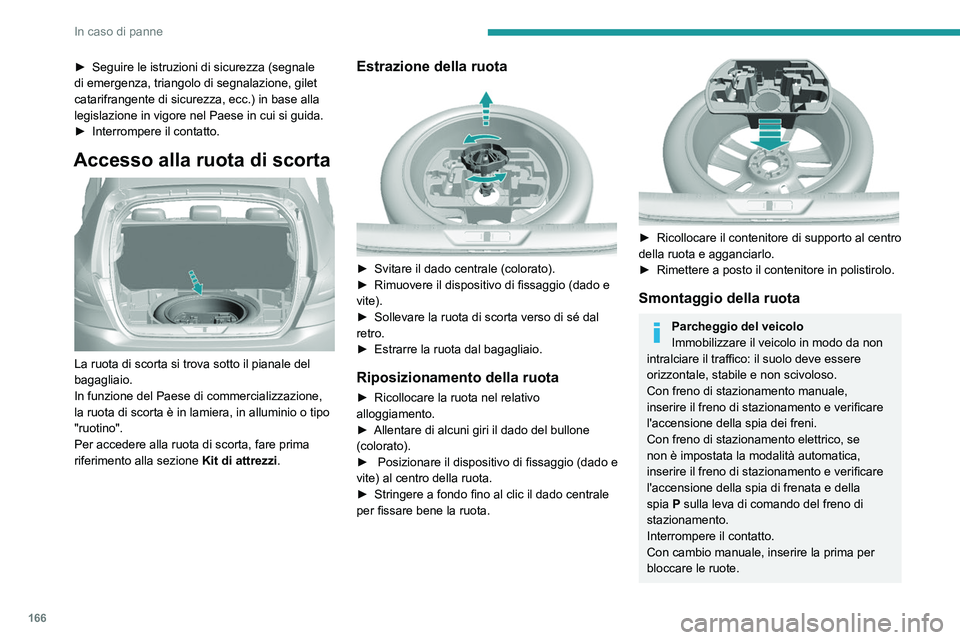 Peugeot 308 2021  Manuale del proprietario (in Italian) 166
In caso di panne
► Seguire le istruzioni di sicurezza (segnale 
di emergenza, triangolo di segnalazione, gilet 
catarifrangente di sicurezza, ecc.) in base alla 
legislazione in vigore nel Paese