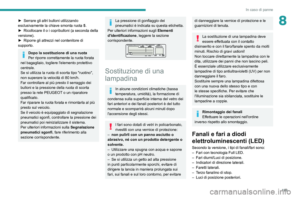 Peugeot 308 2021  Manuale del proprietario (in Italian) 169
In caso di panne
8► Serrare gli altri bulloni utilizzando 
esclusivamente la chiave smonta ruota  5
.
►
 
Ricollocare il o i copribulloni (a seconda della 
versione).
►

 
Riporre gli attrez