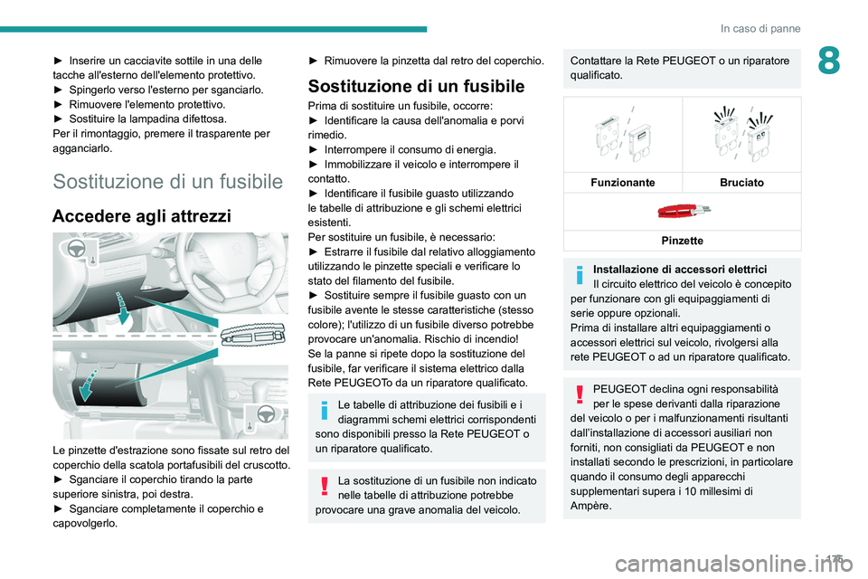 Peugeot 308 2021  Manuale del proprietario (in Italian) 175
In caso di panne
8► Inserire un cacciavite sottile in una delle 
tacche all'esterno dell'elemento protettivo.
►
 
Spingerlo verso l'esterno per sganciarlo.
►

 
Rimuovere l'e
