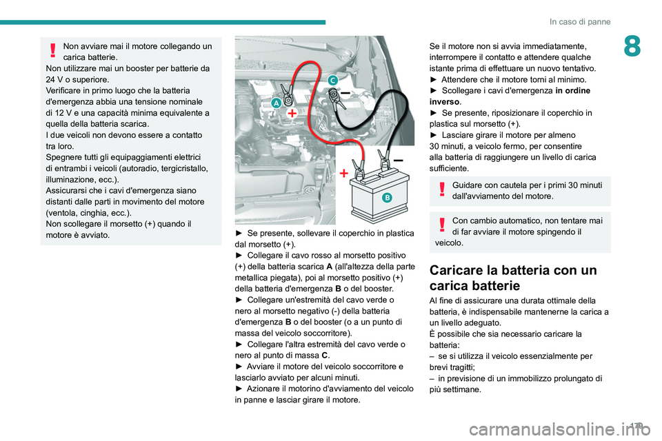 Peugeot 308 2021 Manuale del proprietario (in Italian) 179
In caso di panne
8Non avviare mai il motore collegando un
carica batterie.
Non utilizzare mai un booster per batterie da
24
V o superiore.
Verificare in primo luogo che la batteria
d'emer Peugeot 308 2021 Manuale del proprietario (in Italian) 179
In caso di panne
8Non avviare mai il motore collegando un
carica batterie.
Non utilizzare mai un booster per batterie da
24
V o superiore.
Verificare in primo luogo che la batteria
d'emer