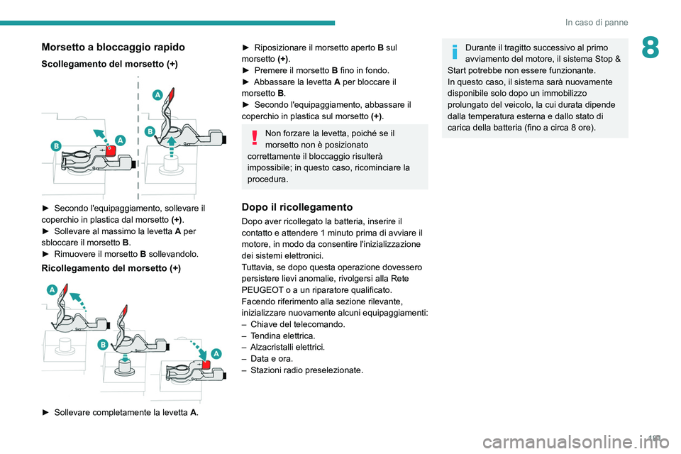 Peugeot 308 2021 Manuale del proprietario (in Italian) 181
In caso di panne
8Morsetto a bloccaggio rapido
Scollegamento del morsetto (+)
► Secondo l'equipaggiamento, sollevare il
coperchio in plastica dal morsetto (+)
.
►
Sollevare al massi Peugeot 308 2021 Manuale del proprietario (in Italian) 181
In caso di panne
8Morsetto a bloccaggio rapido
Scollegamento del morsetto (+)
► Secondo l'equipaggiamento, sollevare il
coperchio in plastica dal morsetto (+)
.
►
Sollevare al massi