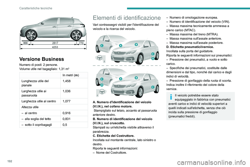 Peugeot 308 2021  Manuale del proprietario (in Italian) 192
Caratteristiche tecniche
 
Versione Business
Numero di posti: 2 persone.
Volume utile nel bagagliaio: 1,31  m3
In metri (m)
Lunghezza utile del 
pianale 1,458
Larghezza utile ai 
passaruota 1,036

