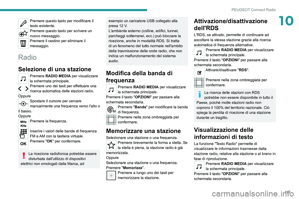 Peugeot 308 2021  Manuale del proprietario (in Italian) 197
PEUGEOT Connect Radio
10Premere questo tasto per modificare il 
testo esistente.
Premere questo tasto per scrivere un 
nuovo messaggio.
Premere il cestino per eliminare il 
messaggio.
Radio
Selezi