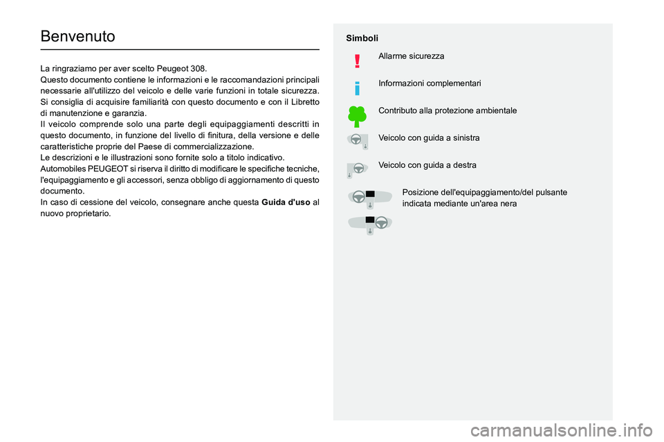 Peugeot 308 2021  Manuale del proprietario (in Italian)   
 
 
 
  
   
   
 
  
 
  
 
 
   
 
 
   
 
 
  
Benvenuto
La ringraziamo per aver scelto Peugeot 308.
Questo documento contiene le informazioni e le raccomandazioni principali 
necessarie all'
