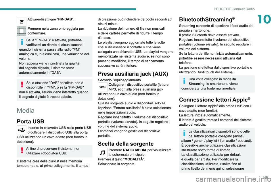 Peugeot 308 2021 Manuale del proprietario (in Italian) 199
PEUGEOT Connect Radio
10Attivare/disattivare "FM-DAB".
Premere nella zona ombreggiata per
confermare.
Se la "FM-DAB" è attivata, potrebbe
verificarsi un ritardo di alcuni secon Peugeot 308 2021 Manuale del proprietario (in Italian) 199
PEUGEOT Connect Radio
10Attivare/disattivare "FM-DAB".
Premere nella zona ombreggiata per
confermare.
Se la "FM-DAB" è attivata, potrebbe
verificarsi un ritardo di alcuni secon