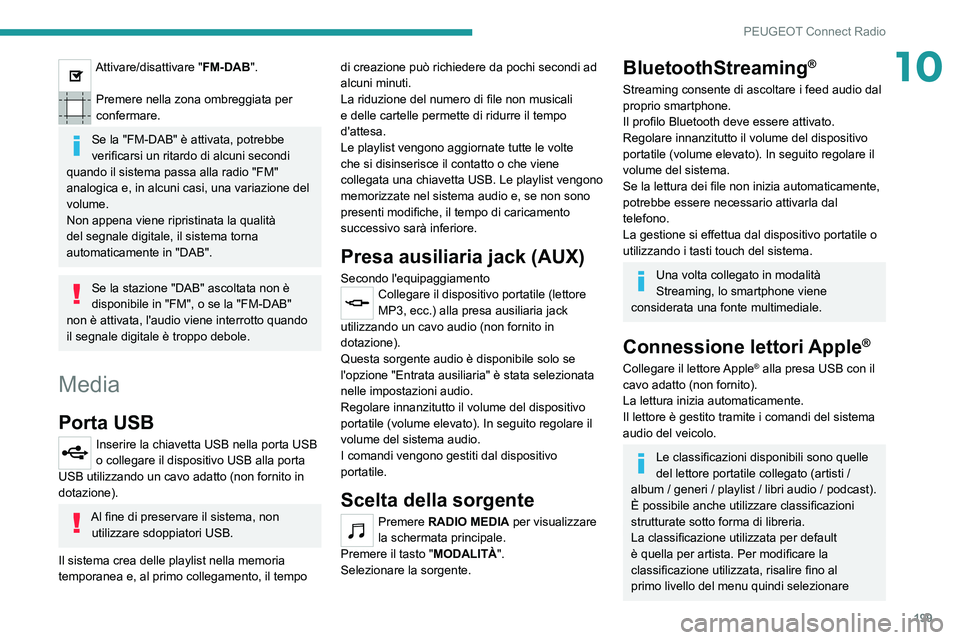 Peugeot 308 2021  Manuale del proprietario (in Italian) 199
PEUGEOT Connect Radio
10Attivare/disattivare "FM-DAB". 
Premere nella zona ombreggiata per 
confermare.
Se la "FM-DAB" è attivata, potrebbe 
verificarsi un ritardo di alcuni secon