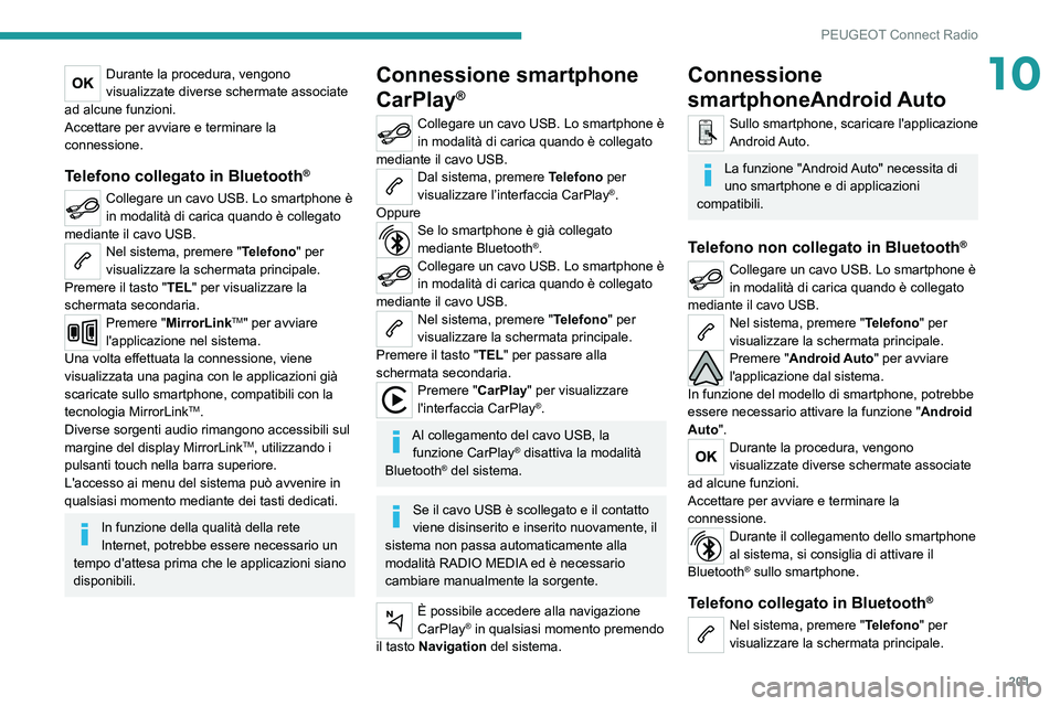 Peugeot 308 2021  Manuale del proprietario (in Italian) 201
PEUGEOT Connect Radio
10Durante la procedura, vengono 
visualizzate diverse schermate associate 
ad alcune funzioni.
Accettare per avviare e terminare la 
connessione.
Telefono collegato in Blueto