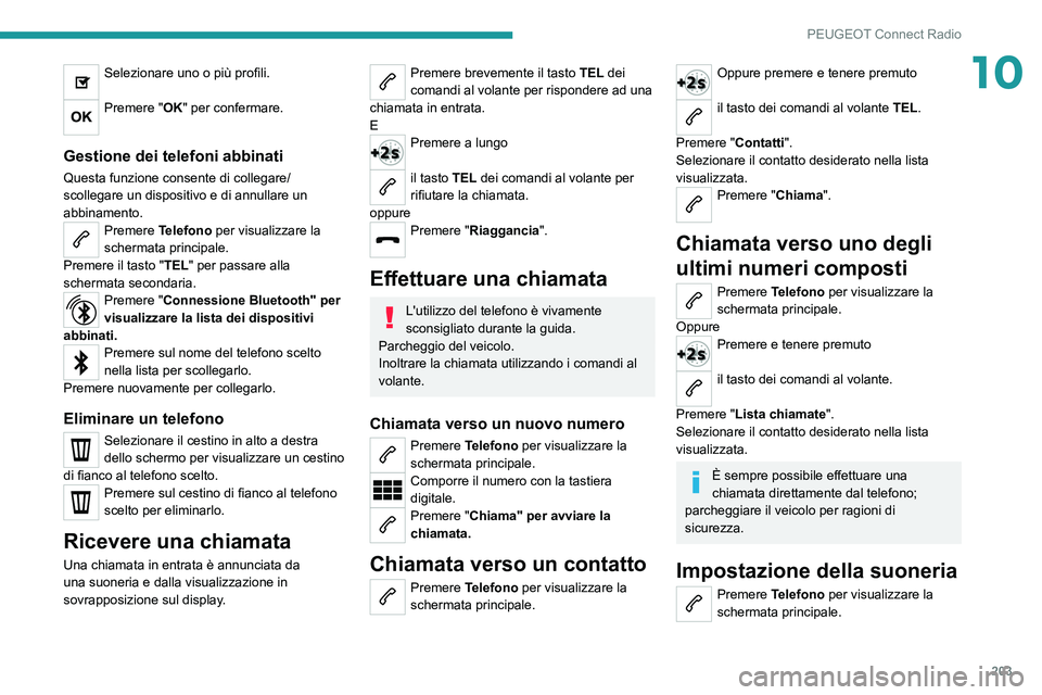 Peugeot 308 2021  Manuale del proprietario (in Italian) 203
PEUGEOT Connect Radio
10Selezionare uno o più profili. 
Premere "OK" per confermare. 
Gestione dei telefoni abbinati
Questa funzione consente di collegare/
scollegare un dispositivo e di 