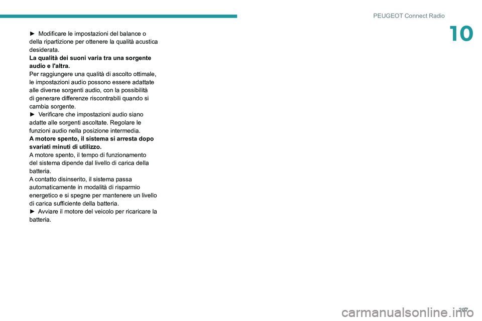 Peugeot 308 2021 Manuale del proprietario (in Italian) 207
PEUGEOT Connect Radio
10► Modificare le impostazioni del balance o
della ripartizione per ottenere la qualità acustica
desiderata.
La qualità dei suoni varia tra una sorgente
audio e l' Peugeot 308 2021 Manuale del proprietario (in Italian) 207
PEUGEOT Connect Radio
10► Modificare le impostazioni del balance o
della ripartizione per ottenere la qualità acustica
desiderata.
La qualità dei suoni varia tra una sorgente
audio e l'