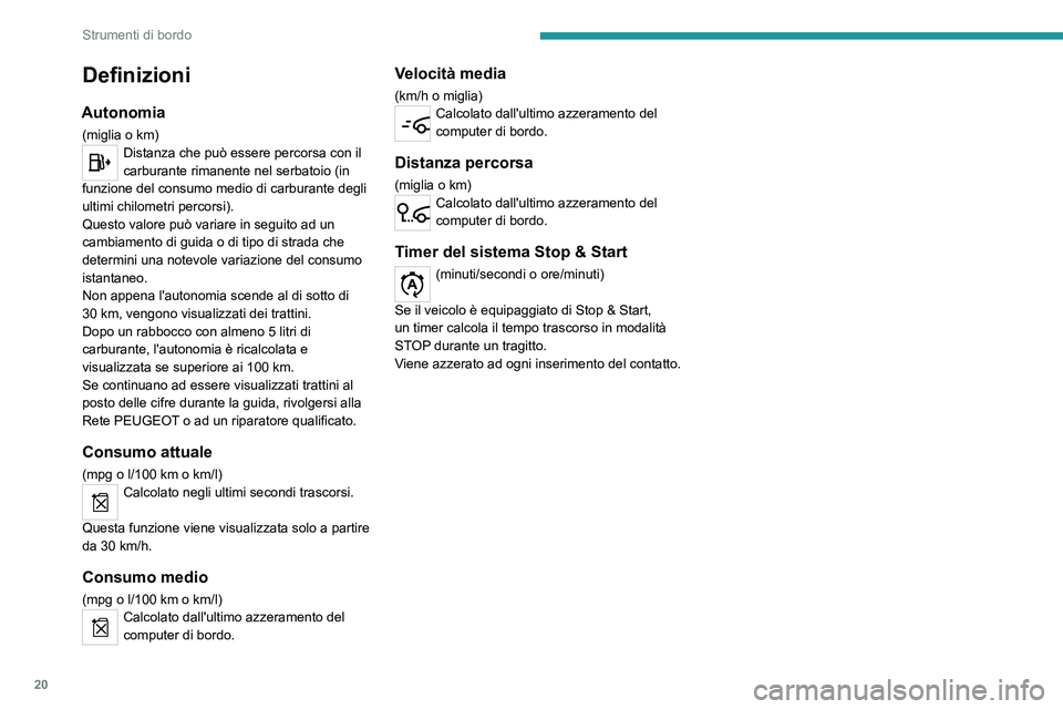 Peugeot 308 2021 Manuale del proprietario (in Italian) 20
Strumenti di bordo
Definizioni
Autonomia
(miglia o km)Distanza che può essere percorsa con il
carburante rimanente nel serbatoio (in
funzione del consumo medio di carburante degli
ultimi chilom Peugeot 308 2021 Manuale del proprietario (in Italian) 20
Strumenti di bordo
Definizioni
Autonomia
(miglia o km)Distanza che può essere percorsa con il
carburante rimanente nel serbatoio (in
funzione del consumo medio di carburante degli
ultimi chilom