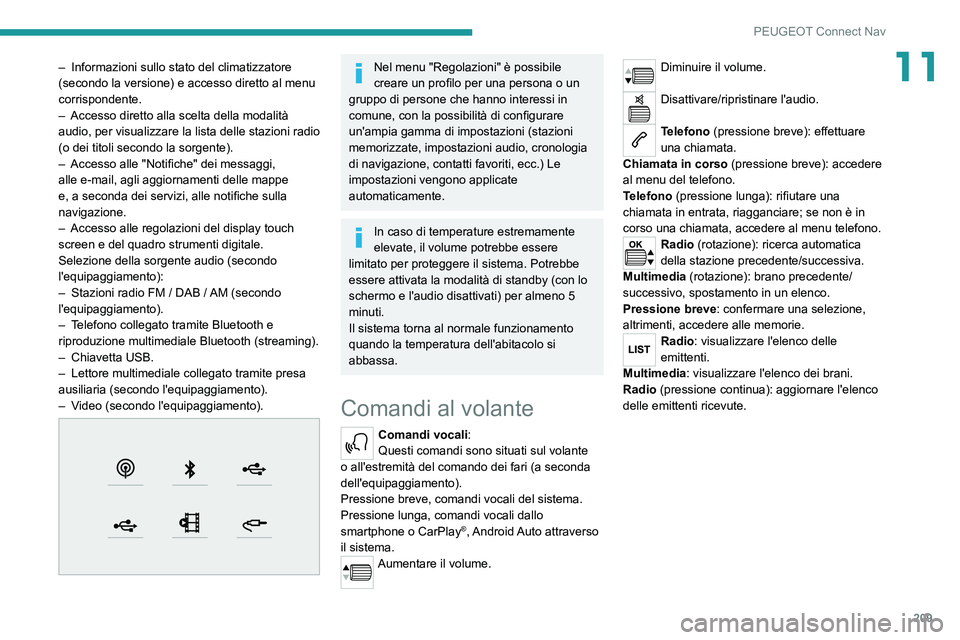 Peugeot 308 2021  Manuale del proprietario (in Italian) 209
PEUGEOT Connect Nav
11– Informazioni sullo stato del climatizzatore 
(secondo la versione) e accesso diretto al menu 
corrispondente.
–
 
Accesso diretto alla scelta della modalità 
audio, pe