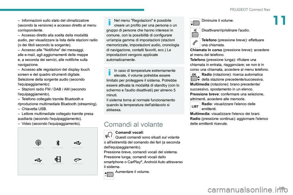 Peugeot 308 2021 Manuale del proprietario (in Italian) 209
PEUGEOT Connect Nav
11– Informazioni sullo stato del climatizzatore
(secondo la versione) e accesso diretto al menu
corrispondente.
–
Accesso diretto alla scelta della modalità
audio, pe Peugeot 308 2021 Manuale del proprietario (in Italian) 209
PEUGEOT Connect Nav
11– Informazioni sullo stato del climatizzatore
(secondo la versione) e accesso diretto al menu
corrispondente.
–
Accesso diretto alla scelta della modalità
audio, pe