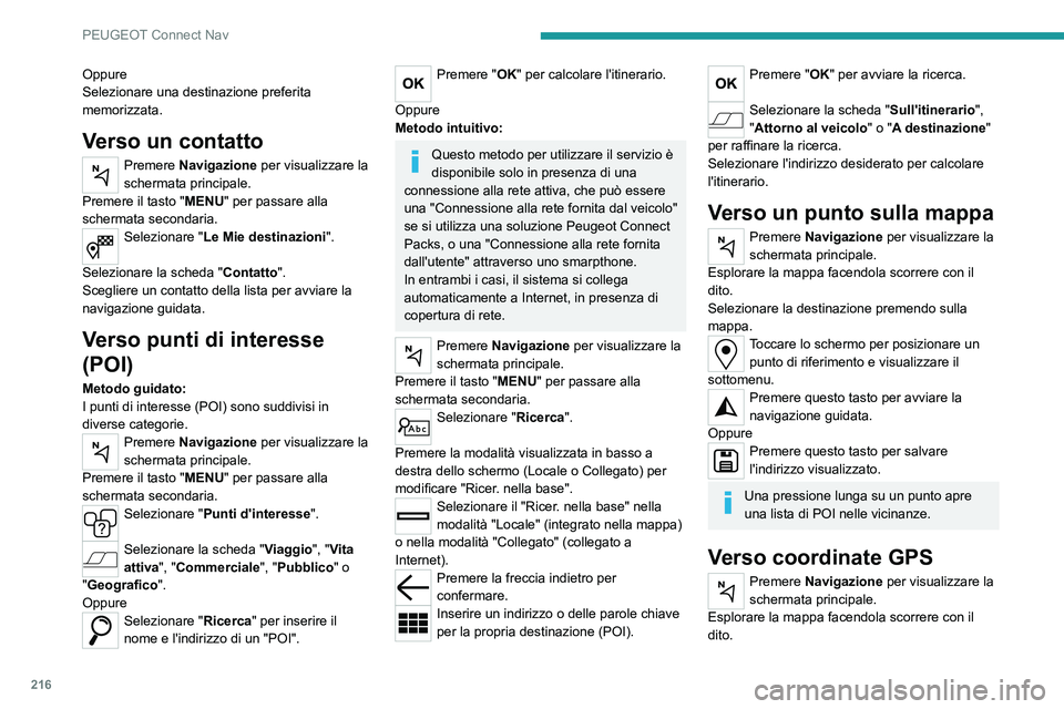 Peugeot 308 2021 Manuale del proprietario (in Italian) 216
PEUGEOT Connect Nav
Oppure
Selezionare una destinazione preferita
memorizzata.
Verso un contatto
Premere Navigazione per visualizzare la
schermata principale.
Premere il tasto "MENU" per Peugeot 308 2021 Manuale del proprietario (in Italian) 216
PEUGEOT Connect Nav
Oppure
Selezionare una destinazione preferita
memorizzata.
Verso un contatto
Premere Navigazione per visualizzare la
schermata principale.
Premere il tasto "MENU" per