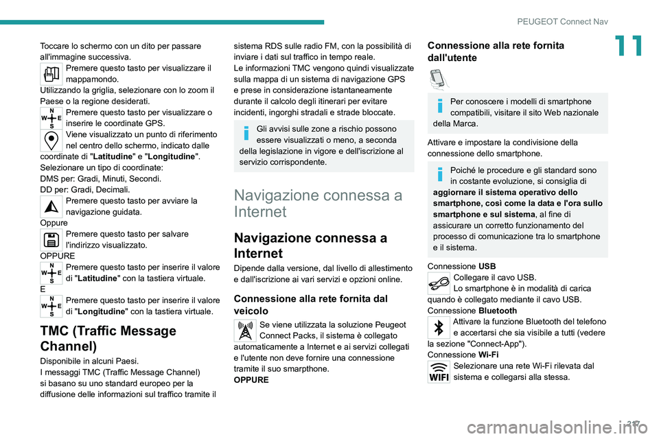 Peugeot 308 2021 Manuale del proprietario (in Italian) 217
PEUGEOT Connect Nav
11Toccare lo schermo con un dito per passare
all'immagine successiva.
Premere questo tasto per visualizzare il
mappamondo.
Utilizzando la griglia, selezionare con lo zoom Peugeot 308 2021 Manuale del proprietario (in Italian) 217
PEUGEOT Connect Nav
11Toccare lo schermo con un dito per passare
all'immagine successiva.
Premere questo tasto per visualizzare il
mappamondo.
Utilizzando la griglia, selezionare con lo zoom