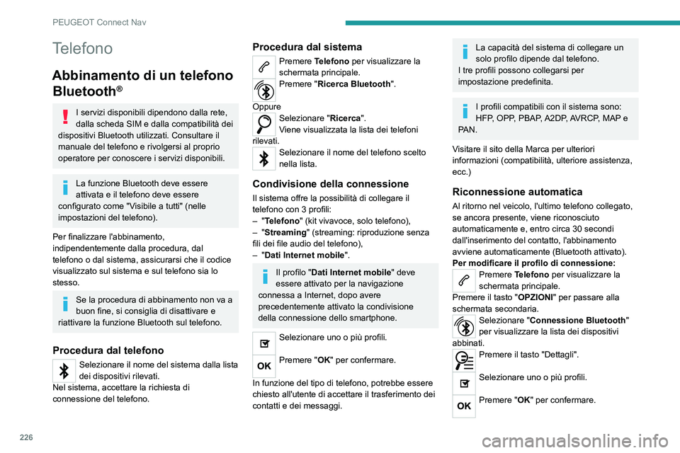 Peugeot 308 2021 Manuale del proprietario (in Italian) 226
PEUGEOT Connect Nav
Telefono
Abbinamento di un telefono Bluetooth
®
I servizi disponibili dipendono dalla rete,
dalla scheda SIM e dalla compatibilità dei
dispositivi Bluetooth utilizzati. Con Peugeot 308 2021 Manuale del proprietario (in Italian) 226
PEUGEOT Connect Nav
Telefono
Abbinamento di un telefono Bluetooth
®
I servizi disponibili dipendono dalla rete,
dalla scheda SIM e dalla compatibilità dei
dispositivi Bluetooth utilizzati. Con