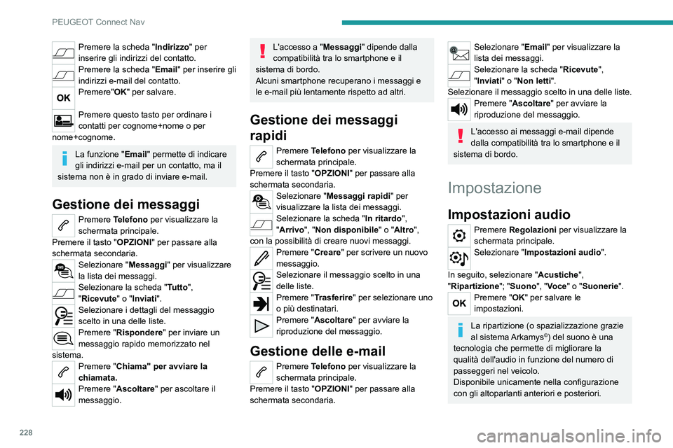 Peugeot 308 2021 Manuale del proprietario (in Italian) 228
PEUGEOT Connect Nav
Premere la scheda "Indirizzo" per
inserire gli indirizzi del contatto.
Premere la scheda "Email" per inserire gli
indirizzi e-mail del contatto.
Premere"O Peugeot 308 2021 Manuale del proprietario (in Italian) 228
PEUGEOT Connect Nav
Premere la scheda "Indirizzo" per
inserire gli indirizzi del contatto.
Premere la scheda "Email" per inserire gli
indirizzi e-mail del contatto.
Premere"O