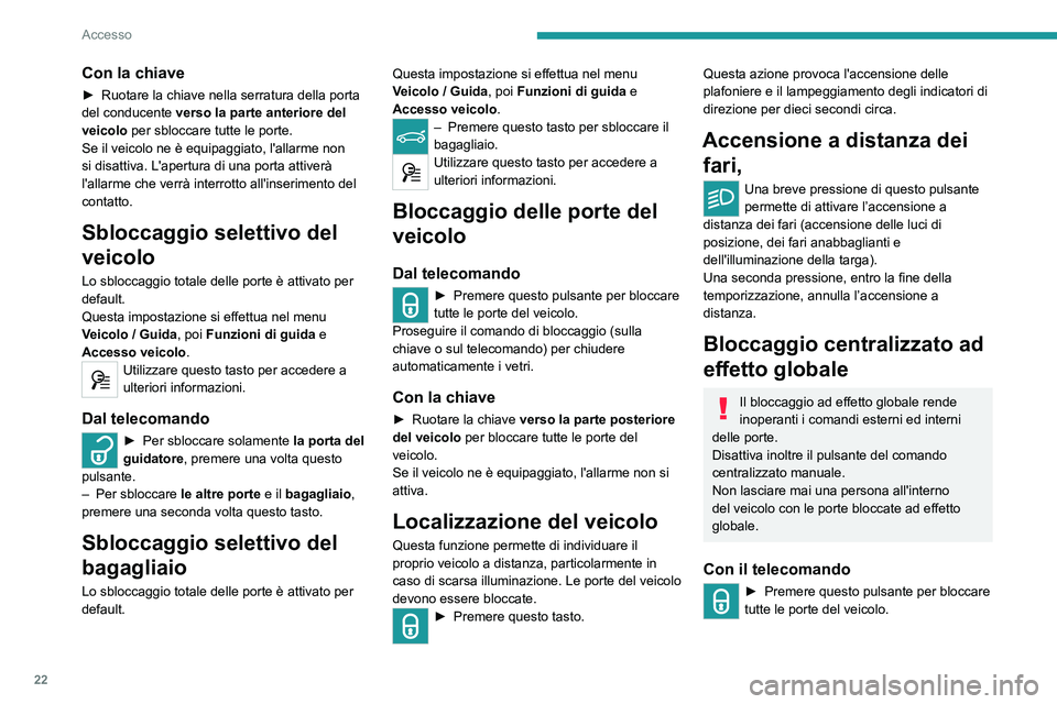 Peugeot 308 2021 Manuale del proprietario (in Italian) 22
Accesso
– Entro cinque secondi, premere di nuovo
questo tasto per bloccare ad effetto globale le
porte del veicolo.
Il bloccaggio ad effetto globale è
segnalato dall'accensione fissa degl Peugeot 308 2021 Manuale del proprietario (in Italian) 22
Accesso
– Entro cinque secondi, premere di nuovo
questo tasto per bloccare ad effetto globale le
porte del veicolo.
Il bloccaggio ad effetto globale è
segnalato dall'accensione fissa degl