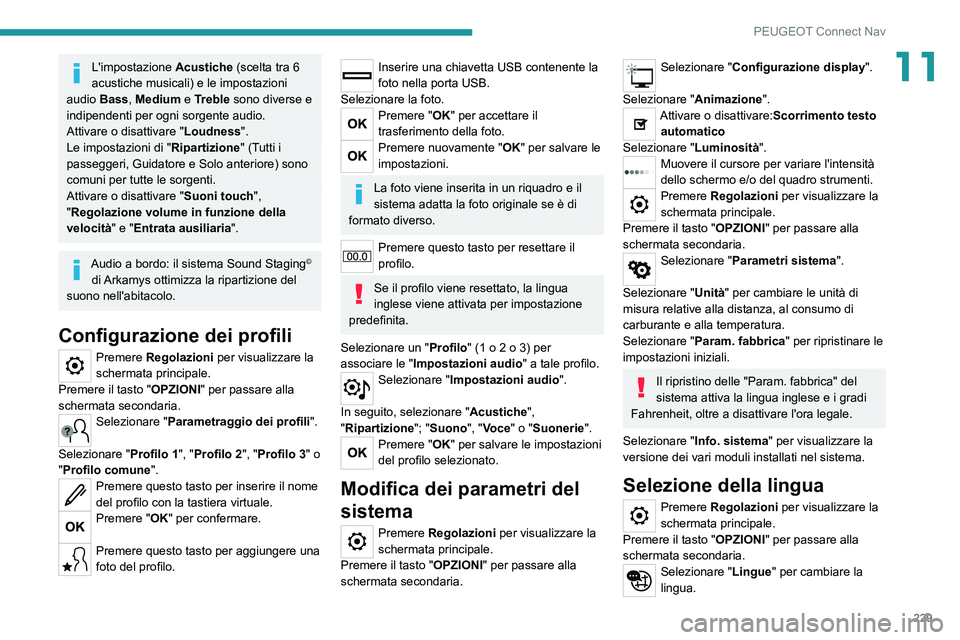 Peugeot 308 2021  Manuale del proprietario (in Italian) 229
PEUGEOT Connect Nav
11L'impostazione Acustiche (scelta tra 6 
acustiche musicali) e le impostazioni 
audio  Bass, Medium e Treble sono diverse e 
indipendenti per ogni sorgente audio.
Attivare