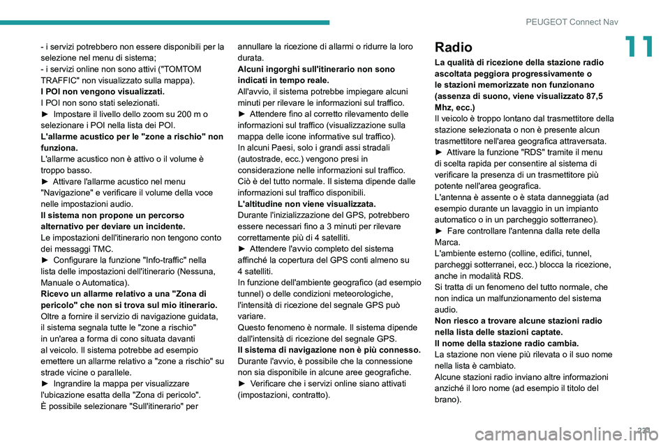 Peugeot 308 2021  Manuale del proprietario (in Italian) 231
PEUGEOT Connect Nav
11- i servizi potrebbero non essere disponibili per la 
selezione nel menu di sistema;
- i servizi online non sono attivi ("TOMTOM 
TRAFFIC" non visualizzato sulla mapp