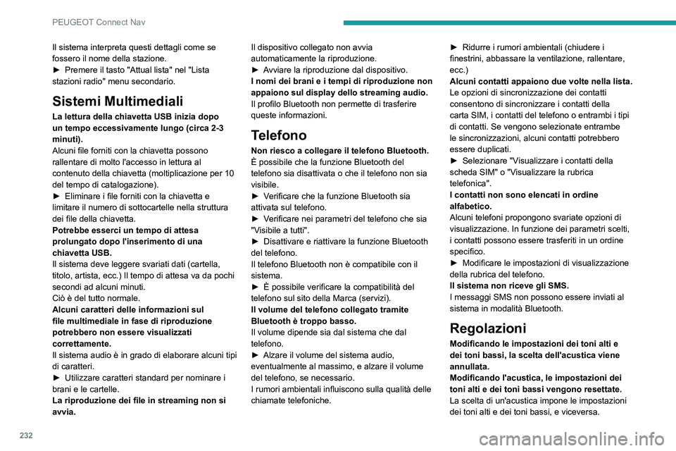 Peugeot 308 2021  Manuale del proprietario (in Italian) 232
PEUGEOT Connect Nav
Il sistema interpreta questi dettagli come se 
fossero il nome della stazione.
► 
Premere il tasto "Attual lista" nel "Lista 
stazioni radio" menu secondario.