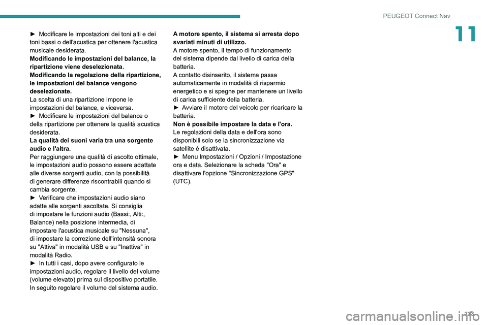 Peugeot 308 2021  Manuale del proprietario (in Italian) 233
PEUGEOT Connect Nav
11► Modificare le impostazioni dei toni alti e dei 
toni bassi o dell'acustica per ottenere l'acustica 
musicale desiderata.
Modificando le impostazioni del balance, 