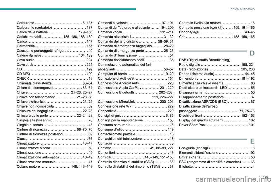 Peugeot 308 2021  Manuale del proprietario (in Italian) 235
Indice alfabetico
Carburante     6, 137
Carburante (serbatoio)     
137
Carica della batteria
    
179–180
Carichi trainabili
    
185–186, 188–189
Carico
    
147
Carrozzeria
    
157
Casse