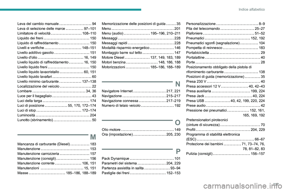 Peugeot 308 2021  Manuale del proprietario (in Italian) 237
Indice alfabetico
Leva del cambio manuale     94
Leva di selezione delle marce     
97–101
Limitatore di velocità
    
108–110
Liquido dei freni
    
150
Liquido di raffreddamento
    
150
Li