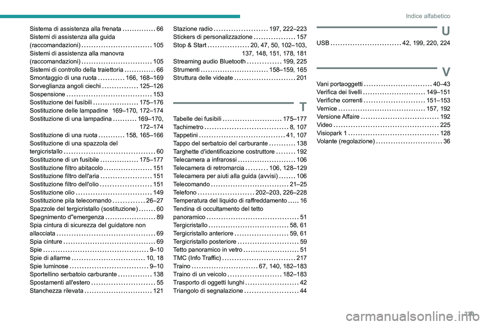Peugeot 308 2021  Manuale del proprietario (in Italian) 239
Indice alfabetico
Sistema di assistenza alla frenata     66
Sistemi di assistenza alla guida 
(raccomandazioni)
    
105
Sistemi di assistenza alla manovra 
(raccomandazioni)
    
105
Sistemi di c