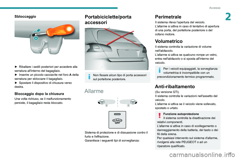 Peugeot 308 2021  Manuale del proprietario (in Italian) 29
Accesso
2Sbloccaggio 
 
► Ribaltare i sedili posteriori per accedere alla 
serratura all'interno del bagagliaio.
►
 
Inserire un piccolo cacciavite nel foro  A

 della 
serratura per sblocc