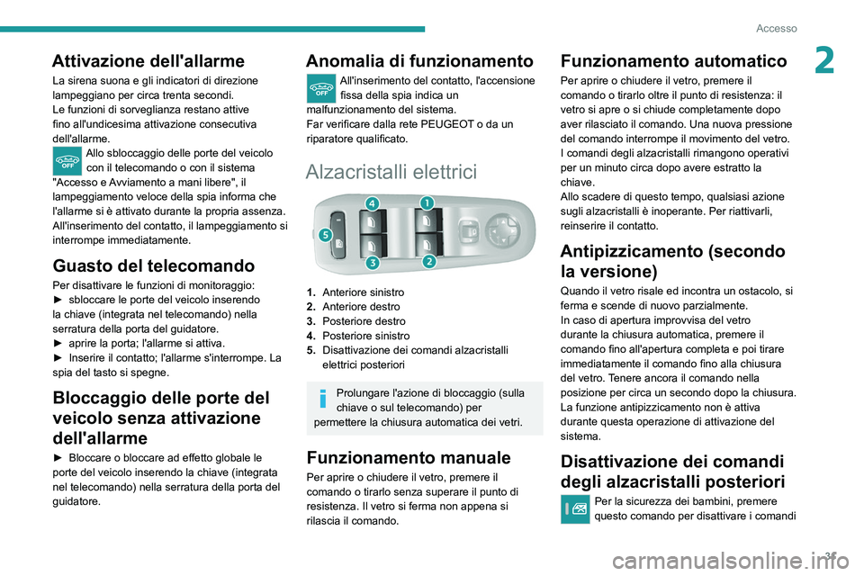 Peugeot 308 2021  Manuale del proprietario (in Italian) 31
Accesso
2Attivazione dell'allarme
La sirena suona e gli indicatori di direzione 
lampeggiano per circa trenta secondi.
Le funzioni di sorveglianza restano attive 
fino all'undicesima attiva