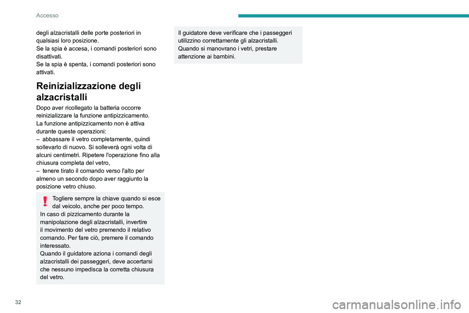 Peugeot 308 2021  Manuale del proprietario (in Italian) 32
Accesso
degli alzacristalli delle porte posteriori in 
qualsiasi loro posizione.
Se la spia è accesa, i comandi posteriori sono 
disattivati.
Se la spia è spenta, i comandi posteriori sono 
attiv