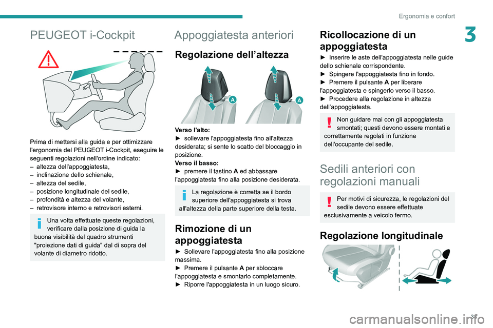 Peugeot 308 2021  Manuale del proprietario (in Italian) 33
Ergonomia e confort
3PEUGEOT i-Cockpit 
 
Prima di mettersi alla guida e per ottimizzare 
l'ergonomia del PEUGEOT i-Cockpit, eseguire le 
seguenti regolazioni nell'ordine indicato:
– 
alt