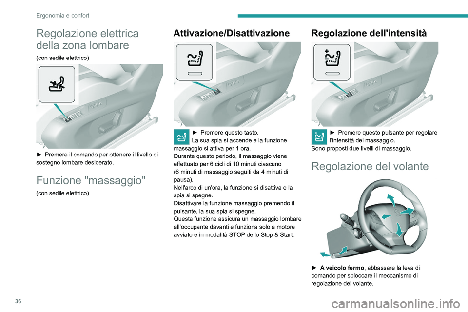 Peugeot 308 2021  Manuale del proprietario (in Italian) 36
Ergonomia e confort
Regolazione elettrica 
della zona lombare
(con sedile elettrico) 
 
► Premere il comando per ottenere il livello di 
sostegno lombare desiderato.
Funzione "massaggio"
