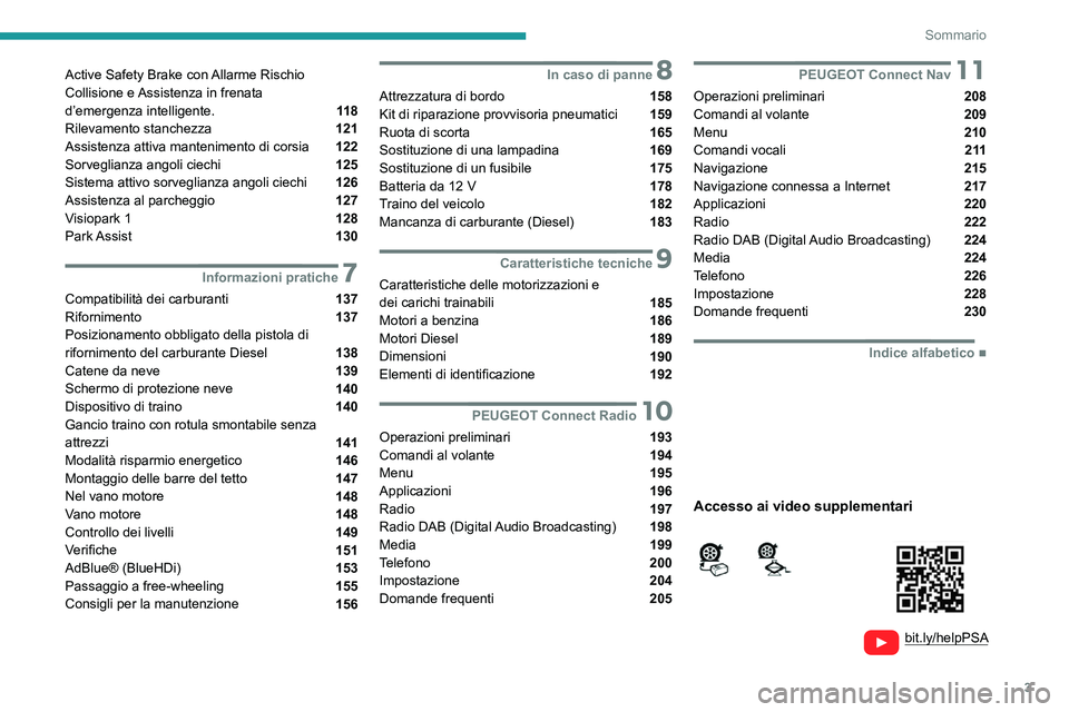 Peugeot 308 2021  Manuale del proprietario (in Italian) 3
Sommario
  
  
bit.ly/helpPSA 
 
 
Active Safety Brake con Allarme Rischio 
Collisione e Assistenza in frenata  
d’emergenza intelligente. 
 11 8
Rilevamento stanchezza  121
Assistenza attiva mant
