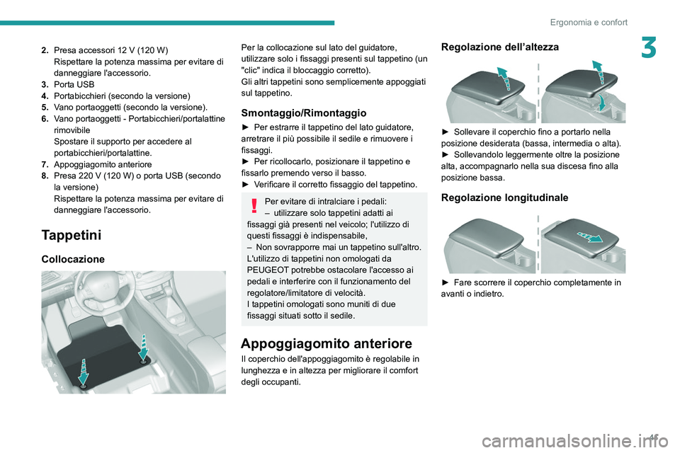 Peugeot 308 2021  Manuale del proprietario (in Italian) 41
Ergonomia e confort
32.Presa accessori 12   V (120   W)
Rispettare la potenza massima per evitare di 
danneggiare l'accessorio.
3. Porta USB
4. Portabicchieri (secondo la versione)
5. Vano port