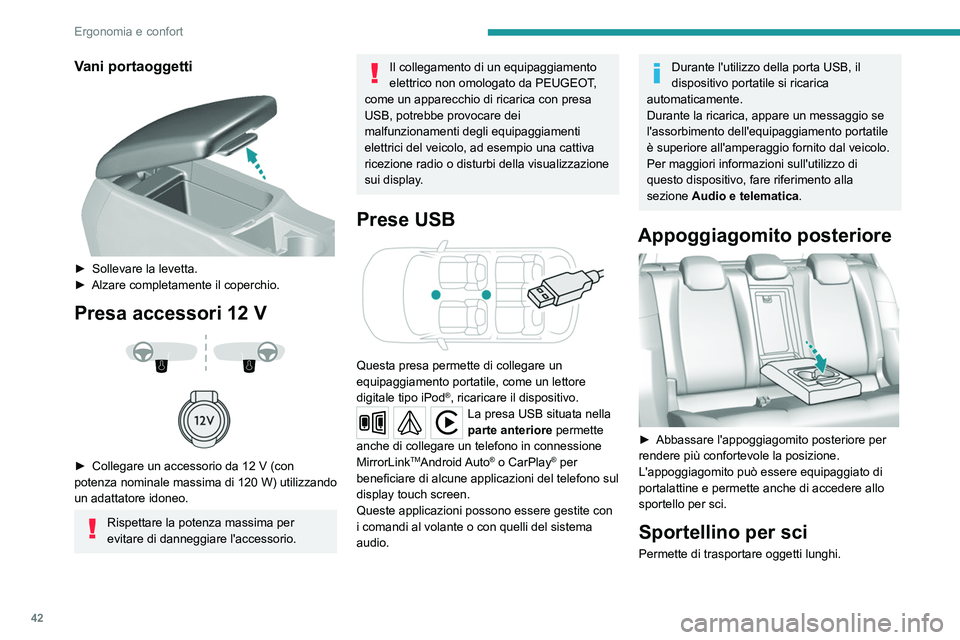 Peugeot 308 2021  Manuale del proprietario (in Italian) 42
Ergonomia e confort
Vani portaoggetti 
 
► Sollevare la levetta.
►  Alzare completamente il coperchio.
Presa accessori 12   V 
 
 
 
► Collegare un accessorio da 12   V (con 
potenza nominale