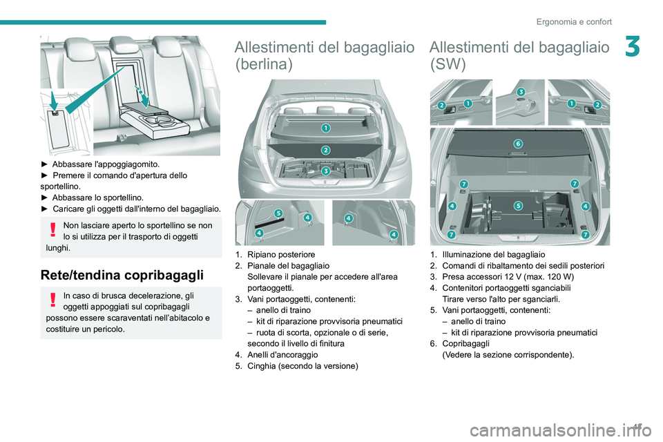 Peugeot 308 2021  Manuale del proprietario (in Italian) 43
Ergonomia e confort
3
 
► Abbassare l'appoggiagomito.
►  Premere il comando d'apertura dello 
sportellino.
►
 
Abbassare lo sportellino.
►

 
Caricare gli oggetti dall'interno d