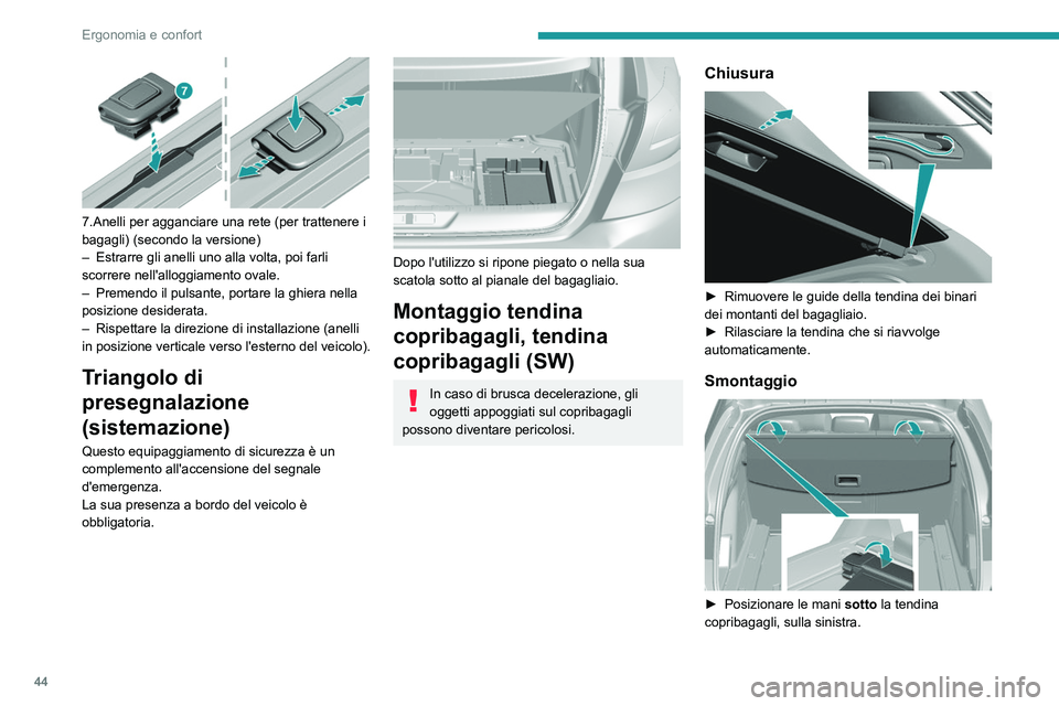 Peugeot 308 2021  Manuale del proprietario (in Italian) 44
Ergonomia e confort
 
7.Anelli per agganciare una rete (per trattenere i 
bagagli) (secondo la versione)
– 
Estrarre gli anelli uno alla volta, poi farli 
scorrere nell'alloggiamento ovale.
