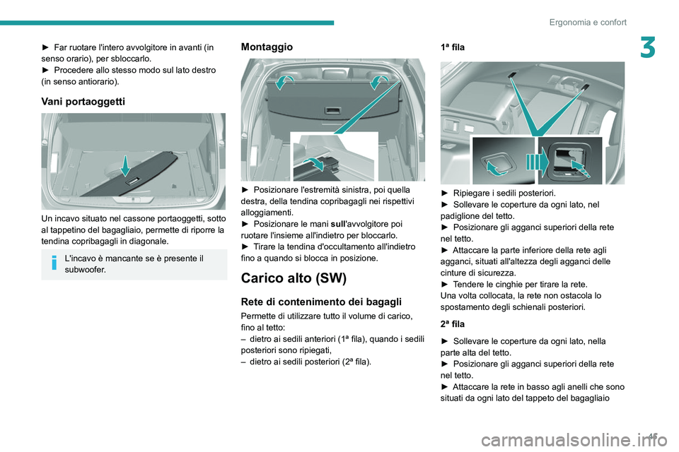 Peugeot 308 2021  Manuale del proprietario (in Italian) 45
Ergonomia e confort
3► Far ruotare l'intero avvolgitore in avanti (in 
senso orario), per sbloccarlo.
►
 
Procedere allo stesso modo sul lato destro 
(in senso antiorario).
Vani portaoggett