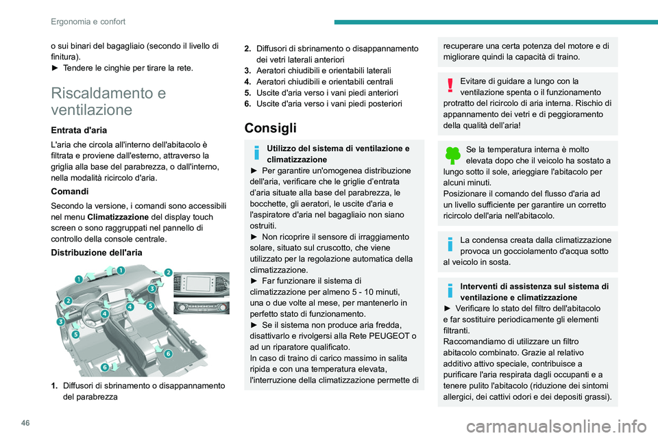 Peugeot 308 2021  Manuale del proprietario (in Italian) 46
Ergonomia e confort
o sui binari del bagagliaio (secondo il livello di 
finitura).
► 
T
 endere le cinghie per tirare la rete.
Riscaldamento e 
ventilazione
Entrata d'aria
L'aria che circ