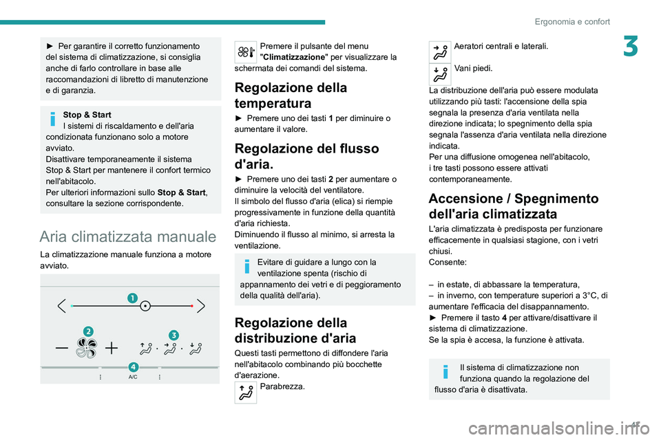Peugeot 308 2021  Manuale del proprietario (in Italian) 47
Ergonomia e confort
3► Per garantire il corretto funzionamento 
del sistema di climatizzazione, si consiglia 
anche di farlo controllare in base alle 
raccomandazioni di libretto di manutenzione 