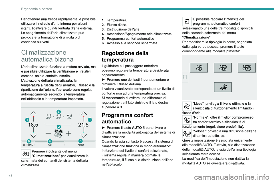 Peugeot 308 2021  Manuale del proprietario (in Italian) 48
Ergonomia e confort
A basse temperature e con il motore freddo, per limitare la diffusione d'aria 
fredda nell'abitacolo, il flusso d'aria evolve 
progressivamente finché il valore di 