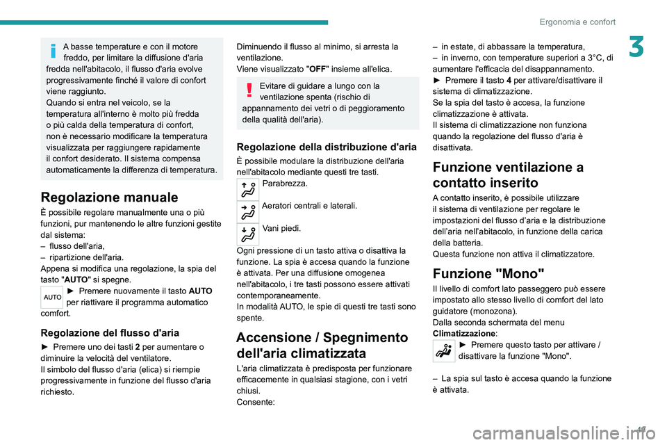 Peugeot 308 2021  Manuale del proprietario (in Italian) 49
Ergonomia e confort
3A basse temperature e con il motore freddo, per limitare la diffusione d'aria 
fredda nell'abitacolo, il flusso d'aria evolve 
progressivamente finché il valore di