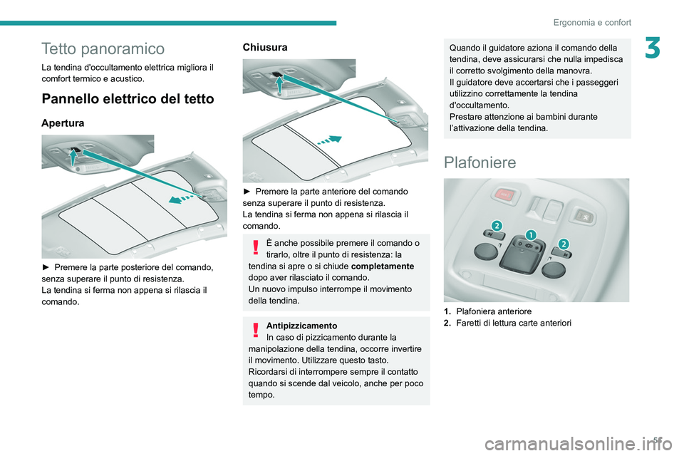 Peugeot 308 2021  Manuale del proprietario (in Italian) 51
Ergonomia e confort
3Tetto panoramico
La tendina d'occultamento elettrica migliora il 
comfort termico e acustico.
Pannello elettrico del tetto
Apertura 
 
► Premere la parte posteriore del c