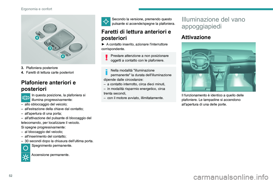 Peugeot 308 2021  Manuale del proprietario (in Italian) 52
Ergonomia e confort
 
3.Plafoniera posteriore
4. Faretti di lettura carte posteriori
Plafoniere anteriori e 
posteriori
In questa posizione, la plafoniera si 
illumina progressivamente:
–
 
allo 