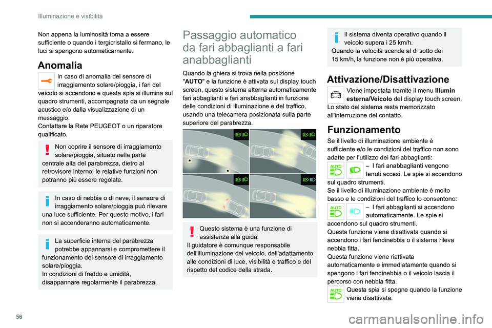 Peugeot 308 2021  Manuale del proprietario (in Italian) 56
Illuminazione e visibilità
Non appena la luminosità torna a essere 
sufficiente o quando i tergicristallo si fermano, le 
luci si spengono automaticamente.
Anomalia
In caso di anomalia del sensor