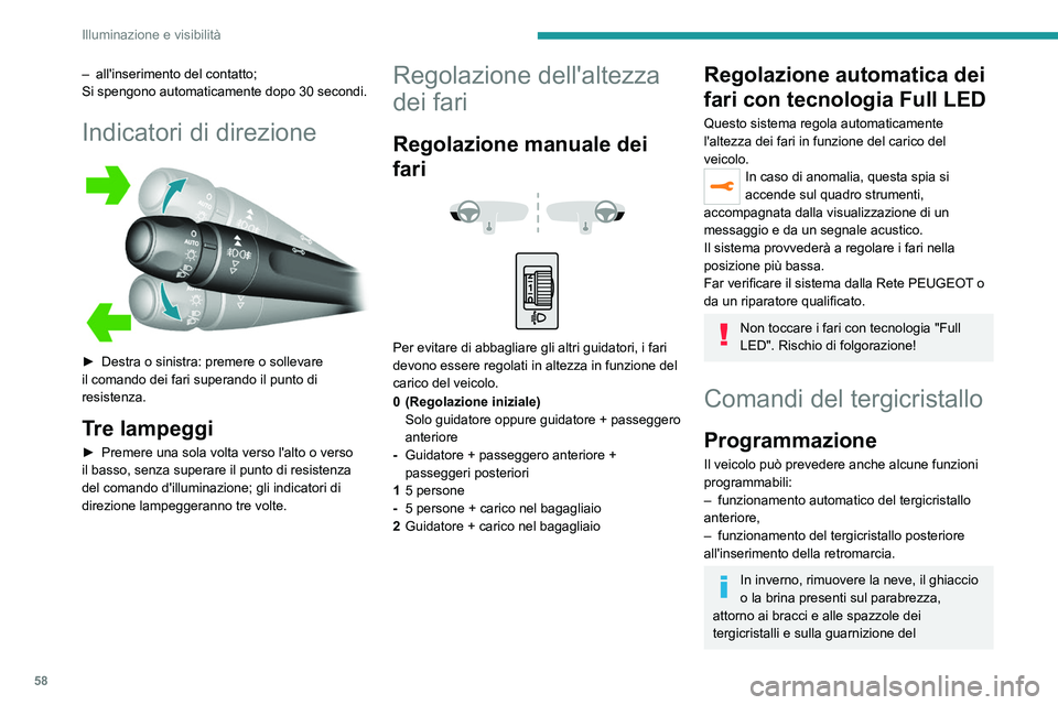 Peugeot 308 2021  Manuale del proprietario (in Italian) 58
Illuminazione e visibilità
parabrezza prima di far funzionare i 
tergicristalli.
Non far funzionare le spazzole 
tergicristallo sul parabrezza asciutto. Con 
clima molto freddo o molto caldo, veri