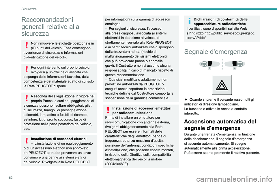 Peugeot 308 2021  Manuale del proprietario (in Italian) 62
Sicurezza
Raccomandazioni 
generali relative alla 
sicurezza
Non rimuovere le etichette posizionate in 
più punti del veicolo. Esse contengono 
avvertenze di sicurezza e informazioni 
d'identi